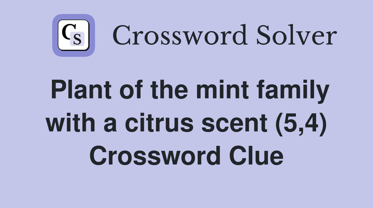 Plant of the mint family with a citrus scent (5,4) Crossword Clue